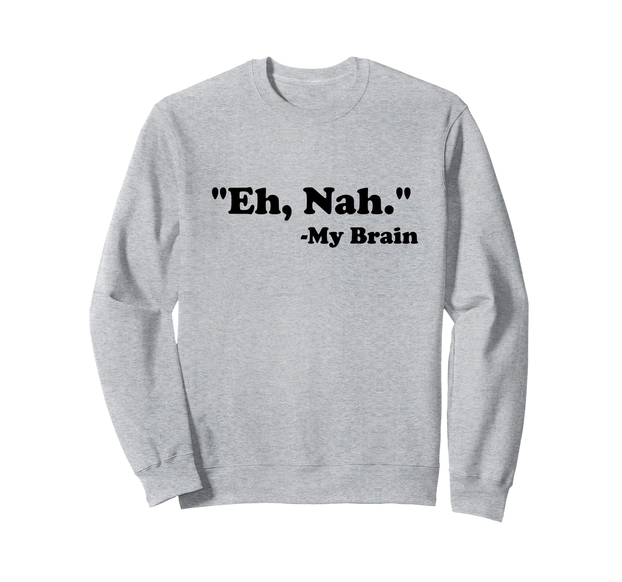 Eh Nah My Brain Funny Adhd Sweatshirt - Minimalist Print for Adults - T-Shirt, Sweatshirt, Hoodie
