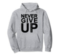 Never Give Up Keep Going Hoodie - Trendy Graphic Unisex - T-Shirt, Sweatshirt, Hoodie