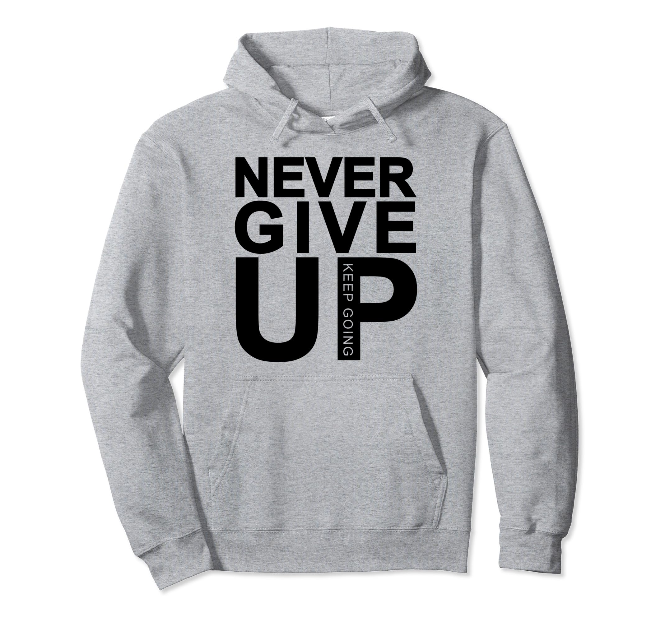 Never Give Up Keep Going Hoodie - Trendy Graphic Unisex - T-Shirt, Sweatshirt, Hoodie
