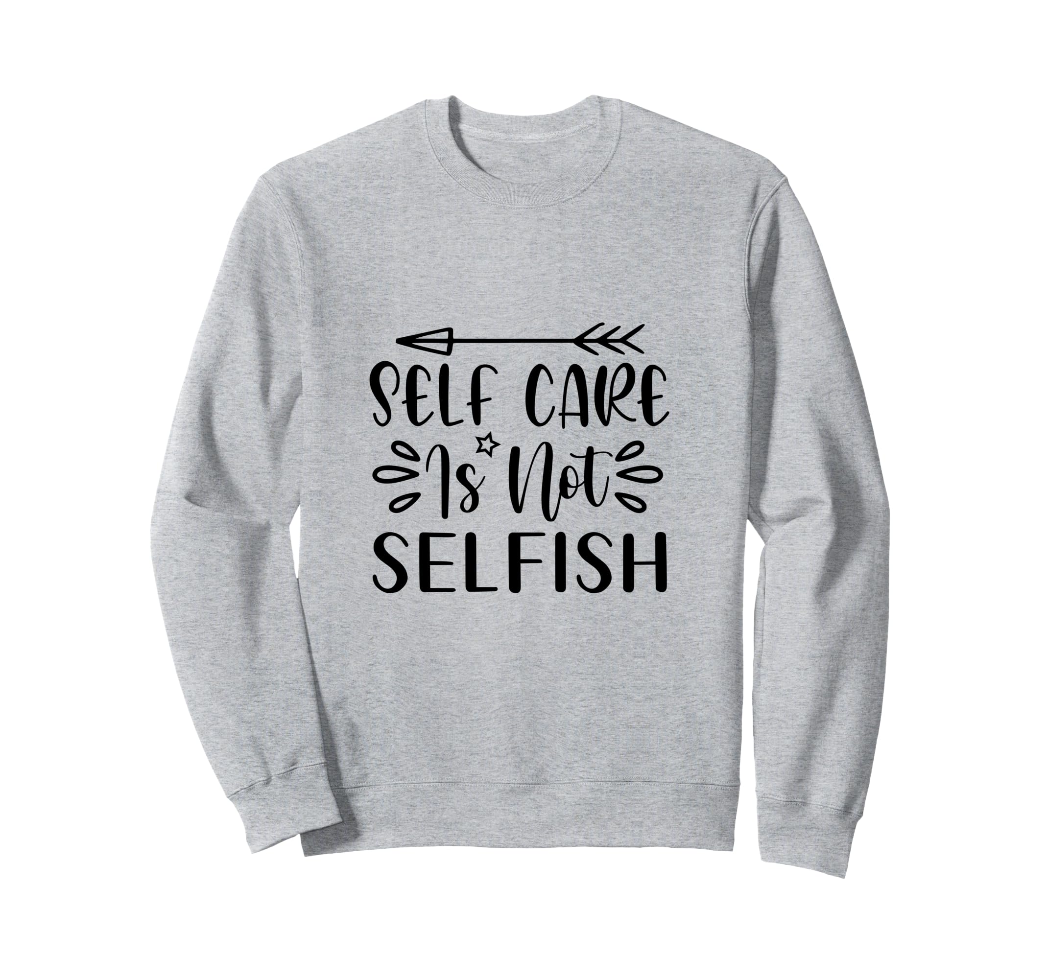 Self Care Is Not Selfish Positive Sweatshirt - Unique Graphic for Adults - T-Shirt, Sweatshirt, Hoodie