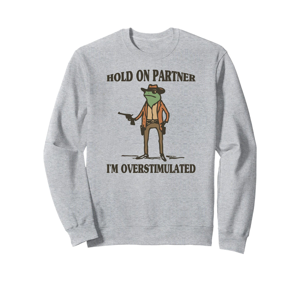 Hold Partner Im Overstimulated Frog Sweatshirt - Trendy Graphic for Adults - T-Shirt, Sweatshirt, Hoodie