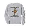 Hold Partner Im Overstimulated Frog Sweatshirt - Trendy Graphic for Adults - T-Shirt, Sweatshirt, Hoodie