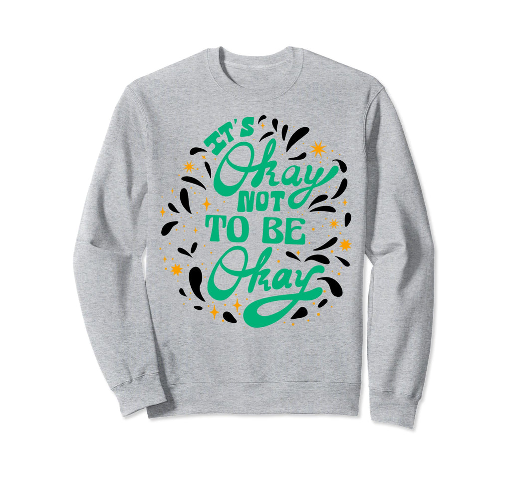 Its Okay To Not Be Okay Sweatshirt - Fun Novelty Design for Adults - T-Shirt, Sweatshirt, Hoodie