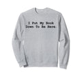I Put My Book Down To Be Here Sweatshirt - Aesthetic Graphic for Adults - T-Shirt, Sweatshirt, Hoodie