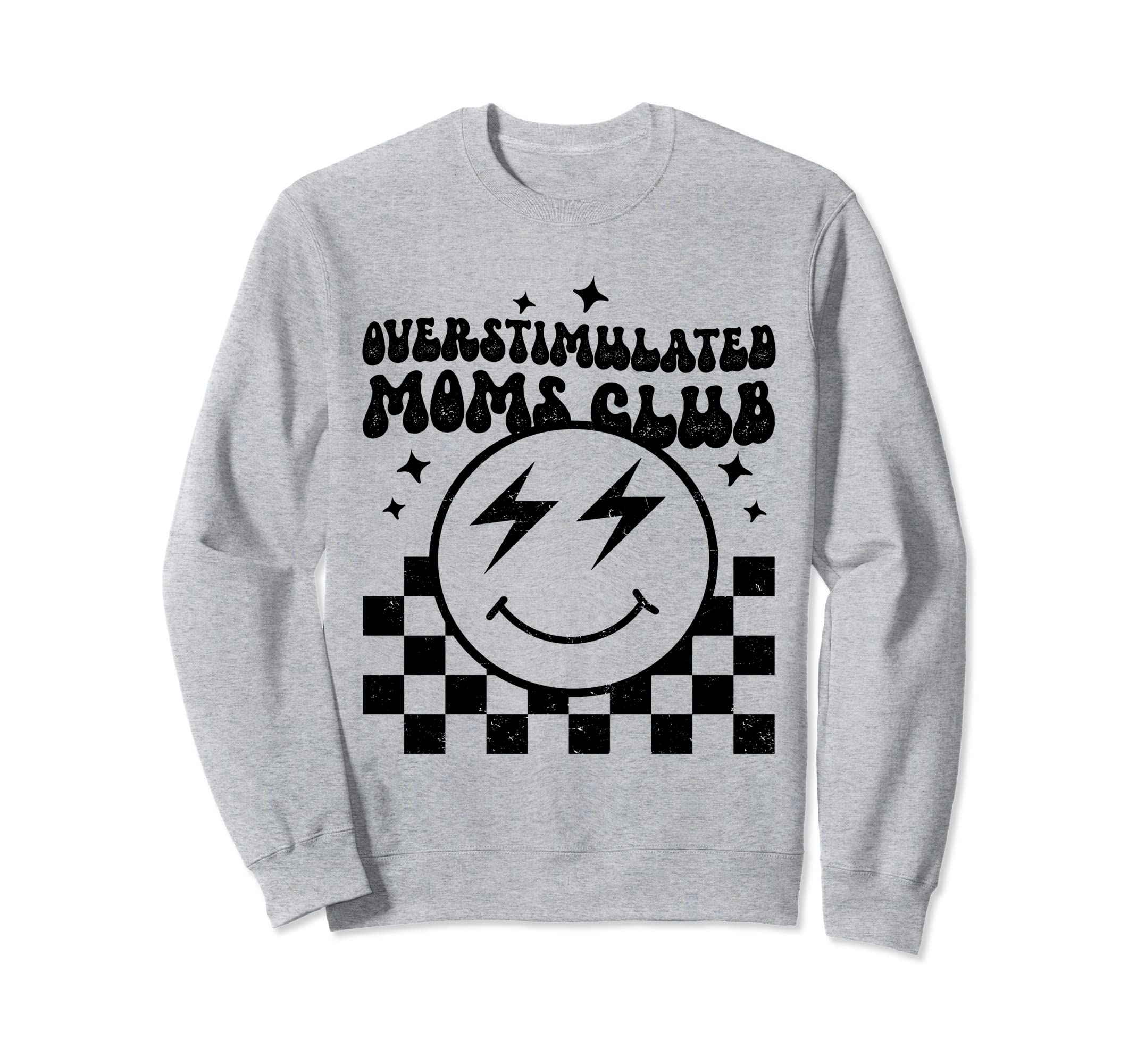 Overstimulated Moms Club Funny Sweatshirt - Unique Graphic Men Women - T-Shirt, Sweatshirt, Hoodie