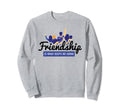 Friendship Is What Keeps Me Going Sweatshirt - Casual Everyday Wear Unisex - T-Shirt, Sweatshirt, Hoodie