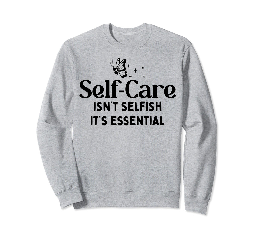 Self Care Isnt Selfish Depression Sweatshirt - Unique Graphic for Adults - T-Shirt, Sweatshirt, Hoodie