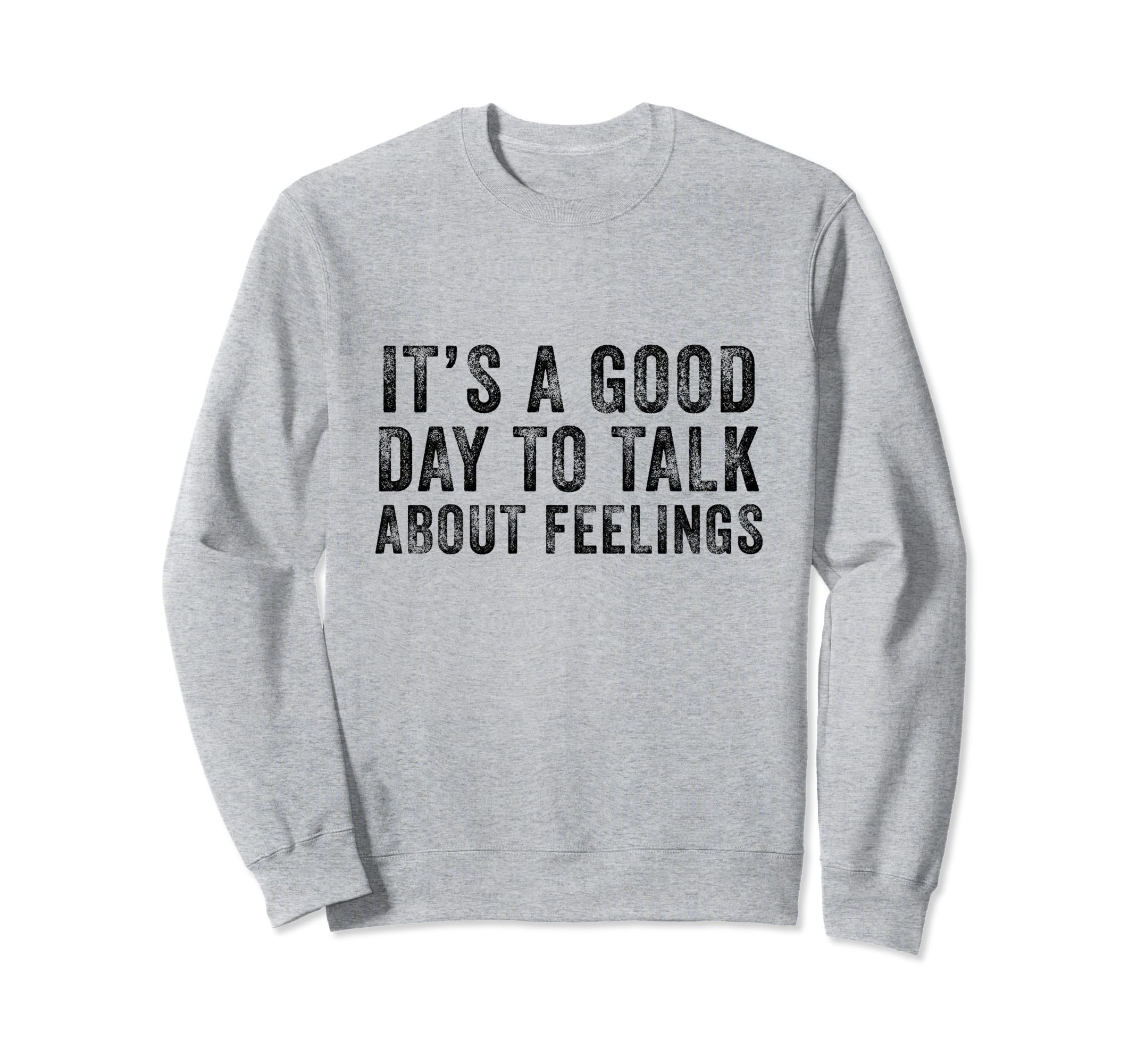 Its Good Day To Talk About Feelings Sweatshirt - Novelty Apparel Unisex - T-Shirt, Sweatshirt, Hoodie