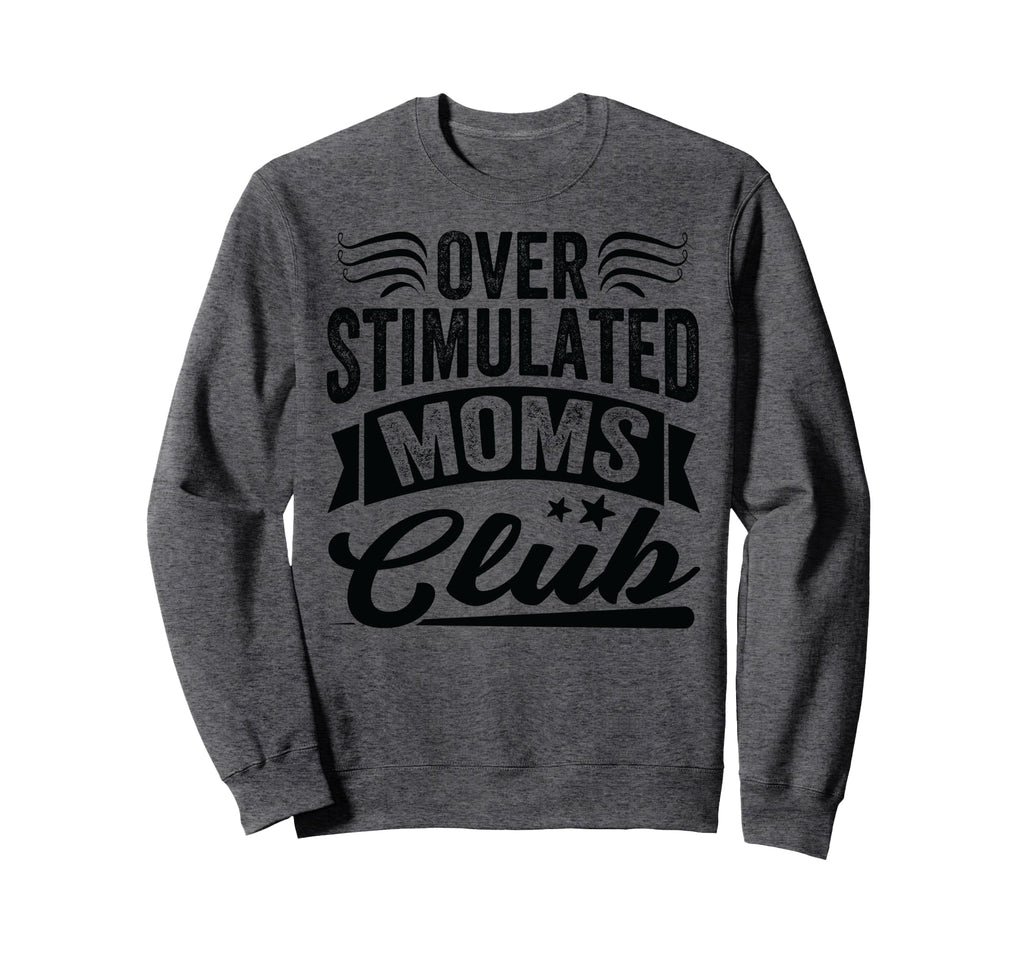 Overstimulated Moms Club Funny Sweatshirt - Trendy Graphic Unisex - T-Shirt, Sweatshirt, Hoodie