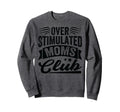 Overstimulated Moms Club Funny Sweatshirt - Trendy Graphic Unisex - T-Shirt, Sweatshirt, Hoodie