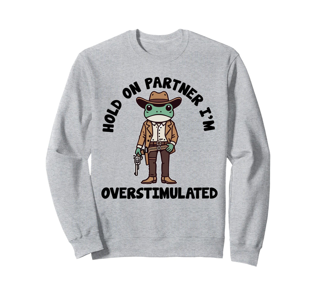 Hold Partner Im Overstimulated Cowboy Sweatshirt - Custom Art Print Unisex - T-Shirt, Sweatshirt, Hoodie