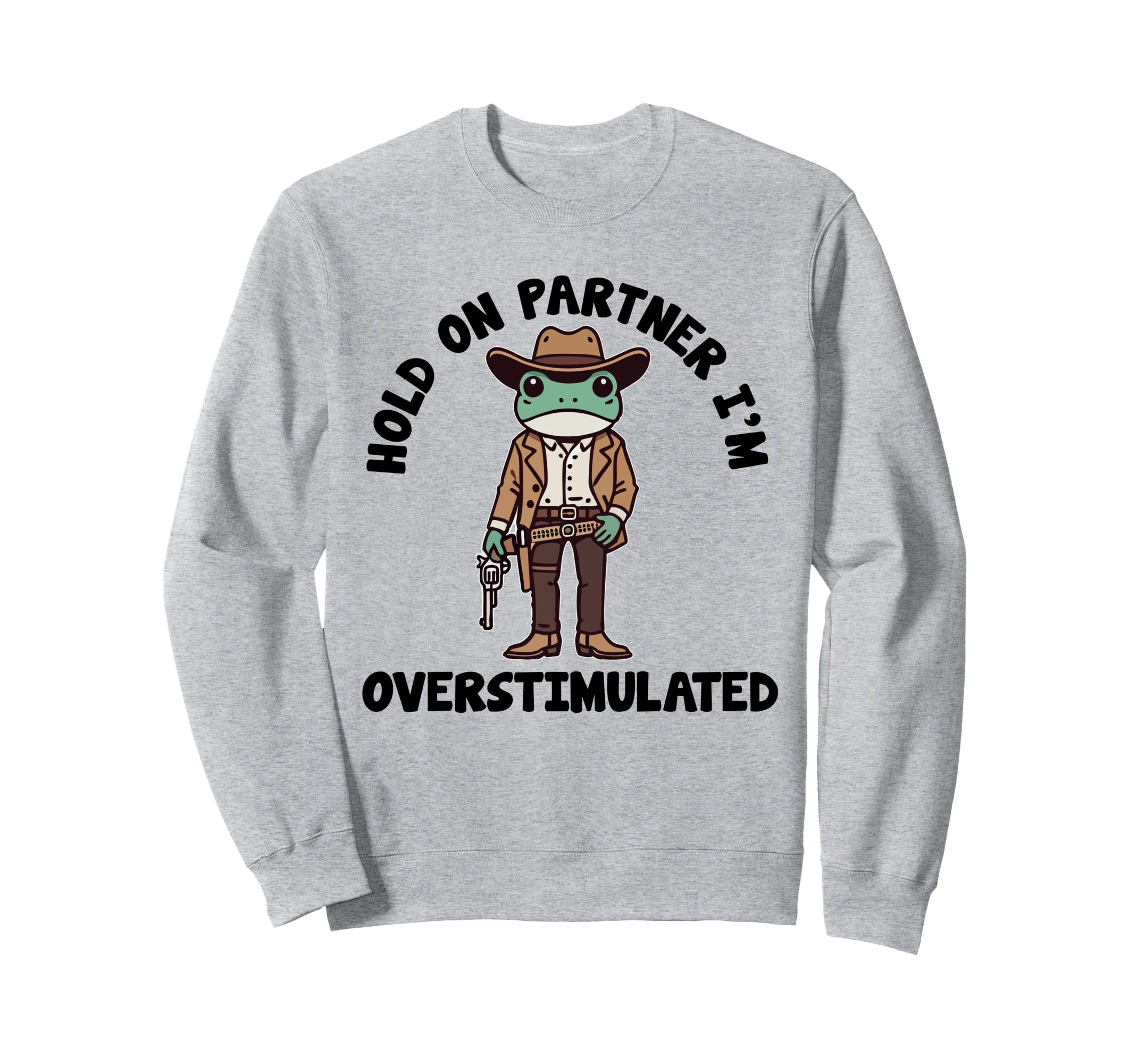 Hold Partner Im Overstimulated Cowboy Sweatshirt - Custom Art Print Unisex - T-Shirt, Sweatshirt, Hoodie