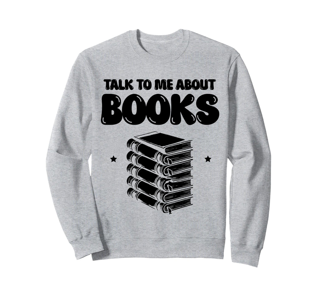 Talk To Me About Books Librarian Book Sweatshirt - Trendy Graphic Unisex - T-Shirt, Sweatshirt, Hoodie