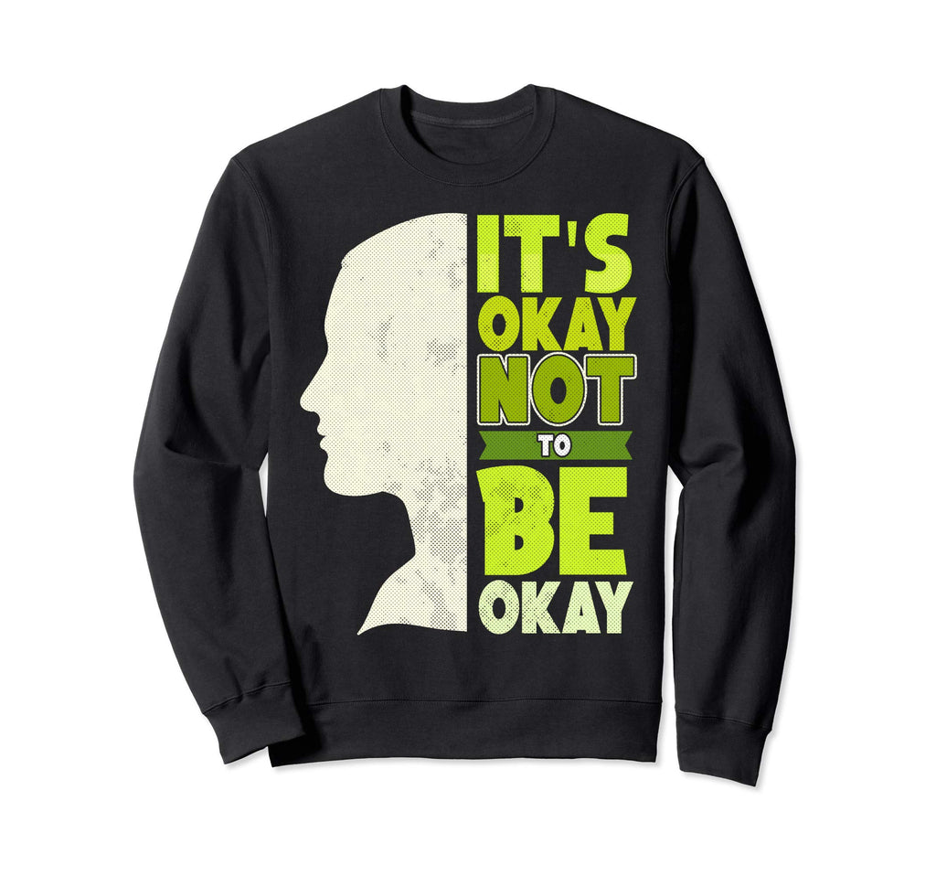 Its Okay Not To Be Okay Mental Health Sweatshirt - Streetwear Style Unisex - T-Shirt, Sweatshirt, Hoodie