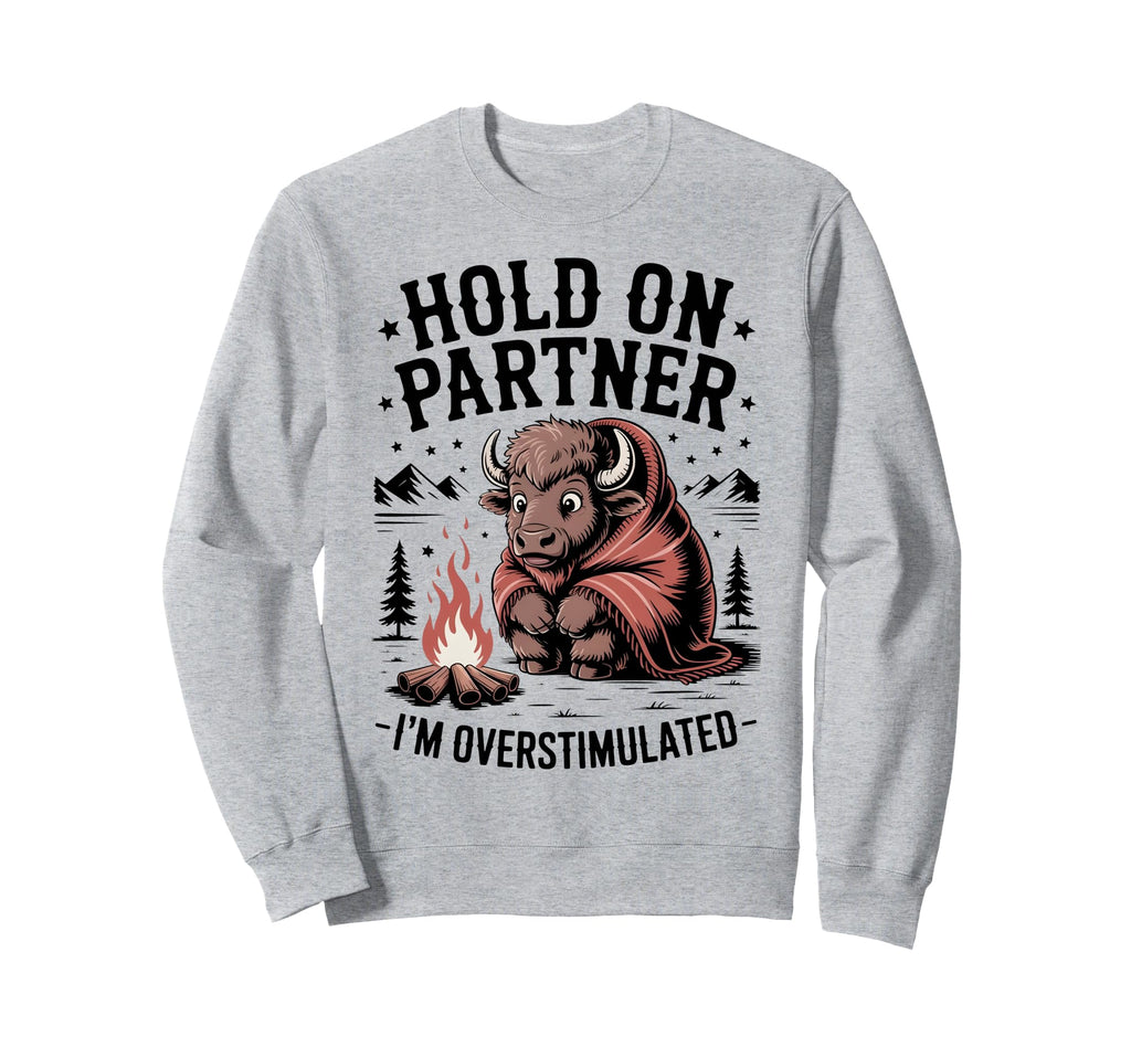Hold Partner Im Overstimulated Sweatshirt - Streetwear Style Men Women - T-Shirt, Sweatshirt, Hoodie