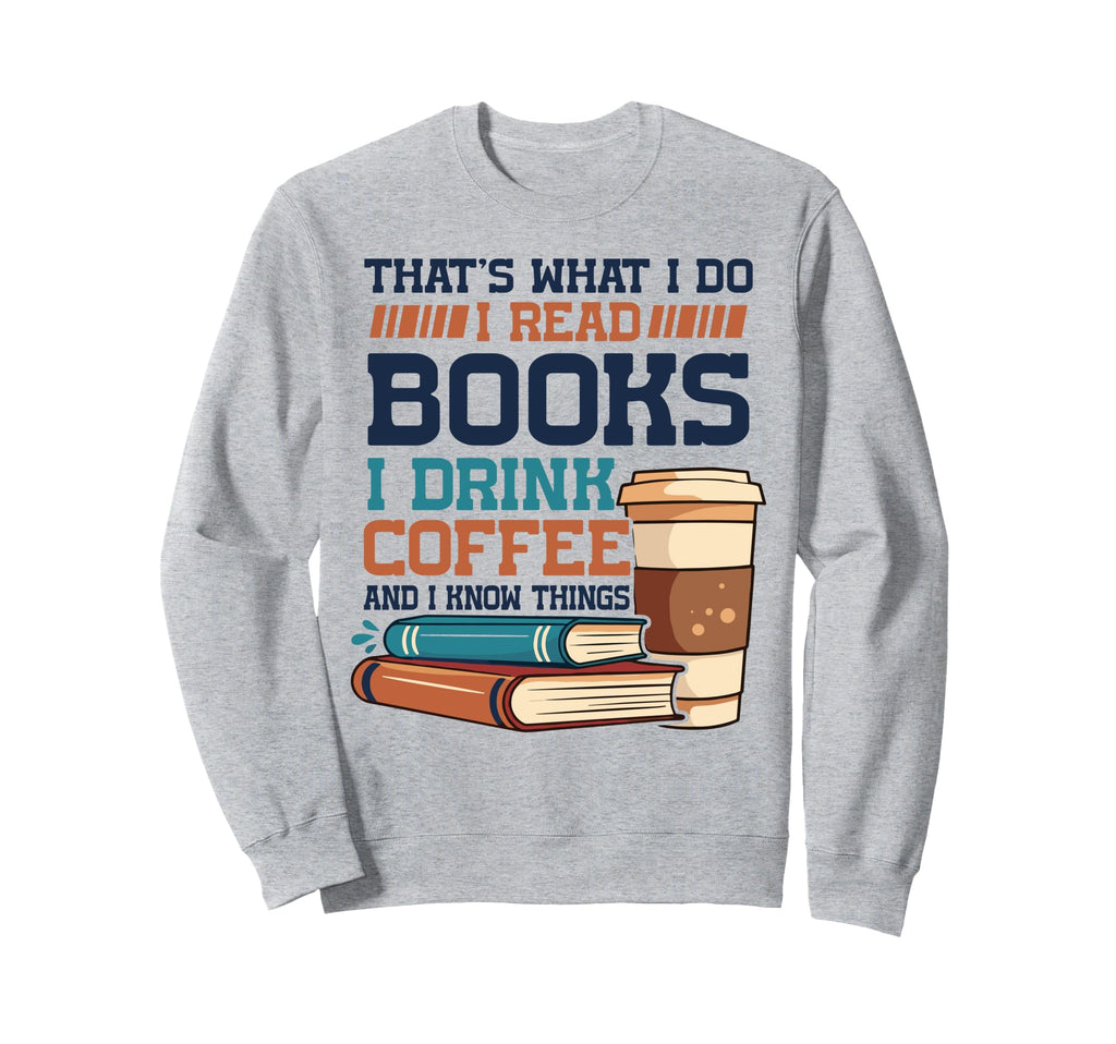 Thats What I Do I Read Books And I Sweatshirt - Streetwear Style Men Women - T-Shirt, Sweatshirt, Hoodie