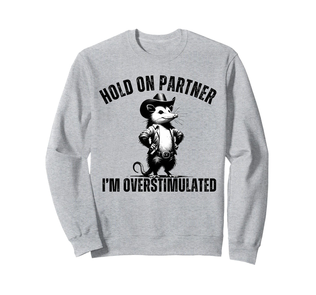 Hold Partner Im Overstimulated Sweatshirt - Custom Art Print Unisex - T-Shirt, Sweatshirt, Hoodie