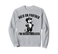 Hold Partner Im Overstimulated Sweatshirt - Custom Art Print Unisex - T-Shirt, Sweatshirt, Hoodie