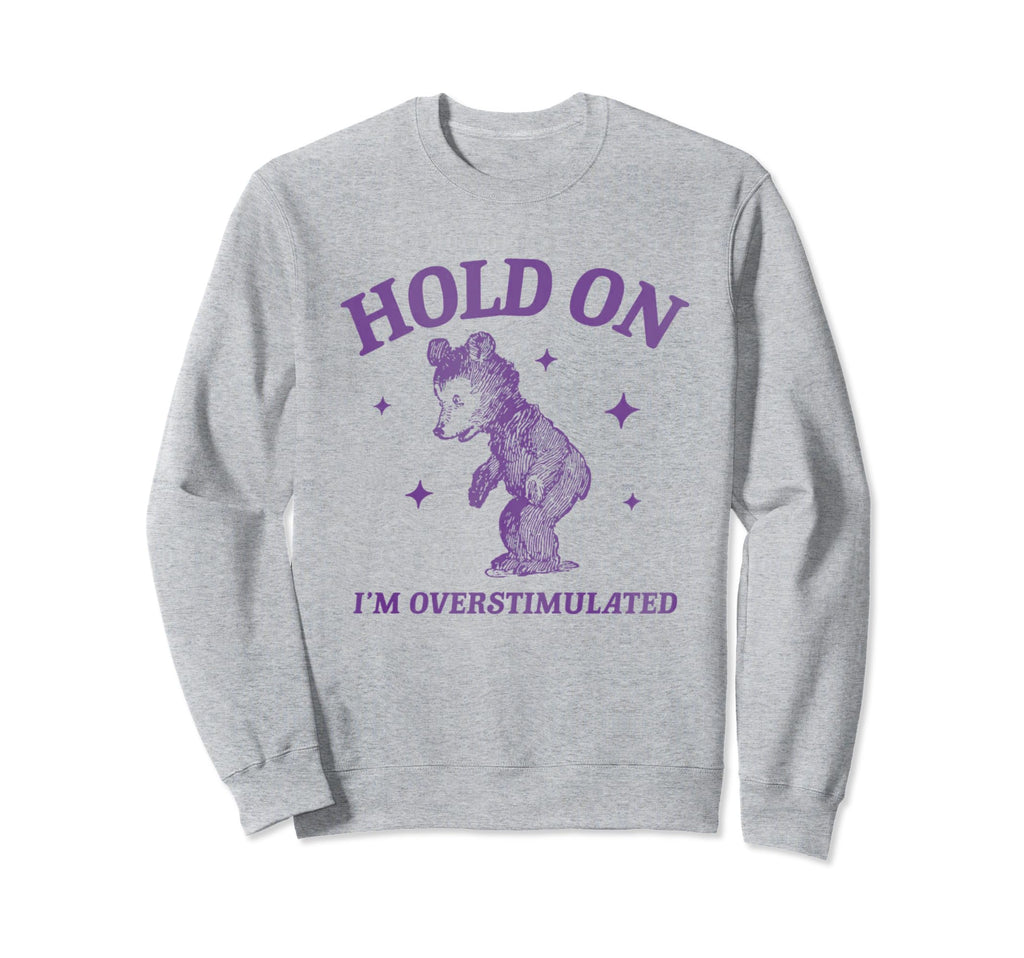 Hold Im Overstimulated Funny Adhd Sweatshirt - Graphic Print Men Women - T-Shirt, Sweatshirt, Hoodie