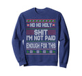 Ho Ho Holy Shit Im Not Paid Enough Sweatshirt - Fun Novelty Design Unisex - T-Shirt, Sweatshirt, Hoodie