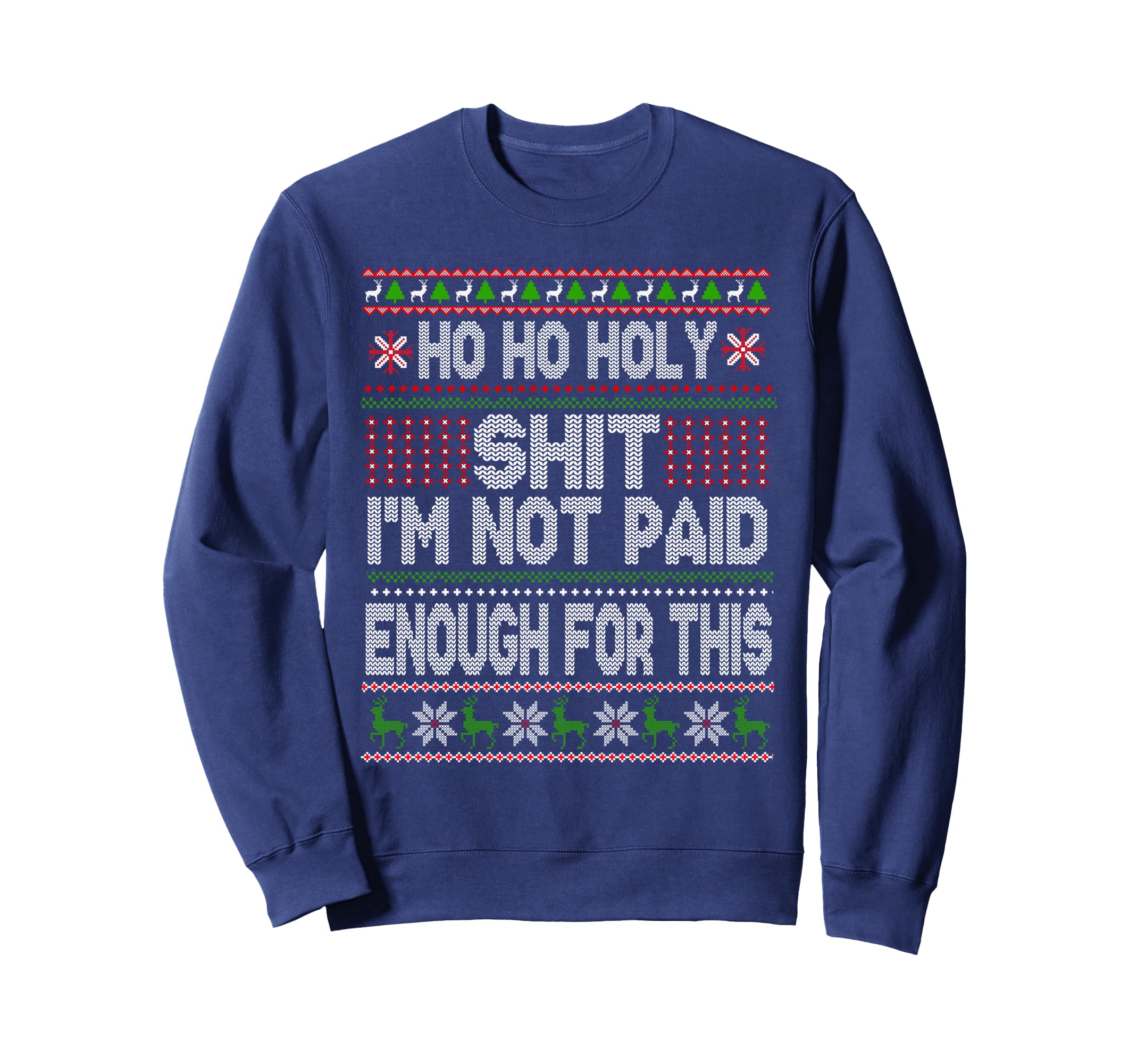 Ho Ho Holy Shit Im Not Paid Enough Sweatshirt - Fun Novelty Design Unisex - T-Shirt, Sweatshirt, Hoodie