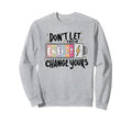 Dont Let Their Energy Change Yours Sweatshirt - Graphic Print Unisex - T-Shirt, Sweatshirt, Hoodie