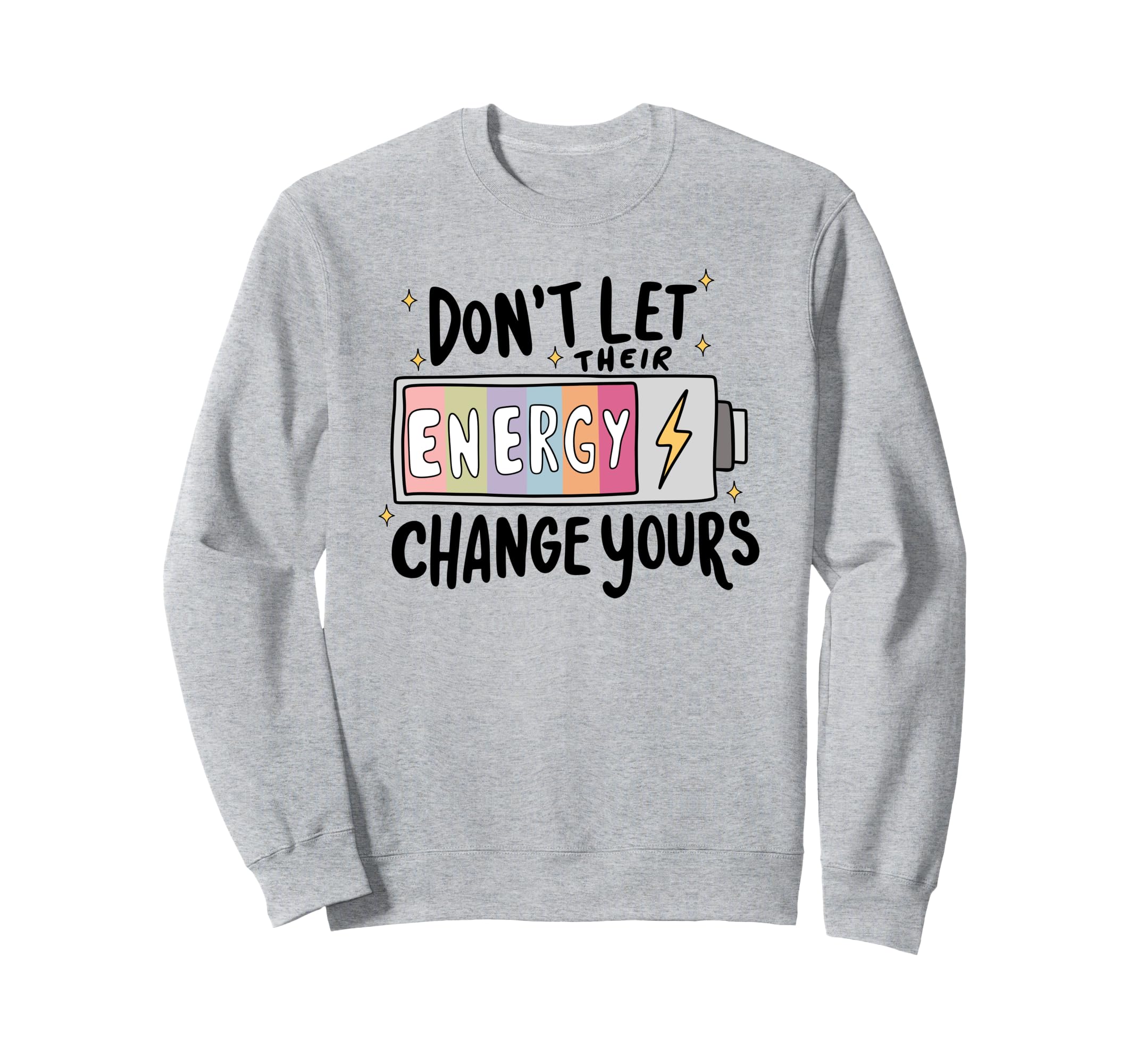 Dont Let Their Energy Change Yours Sweatshirt - Graphic Print Unisex - T-Shirt, Sweatshirt, Hoodie