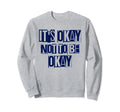 Its Okay Not To Be Ok Large Navy Blue Sweatshirt - Streetwear Style Unisex - T-Shirt, Sweatshirt, Hoodie