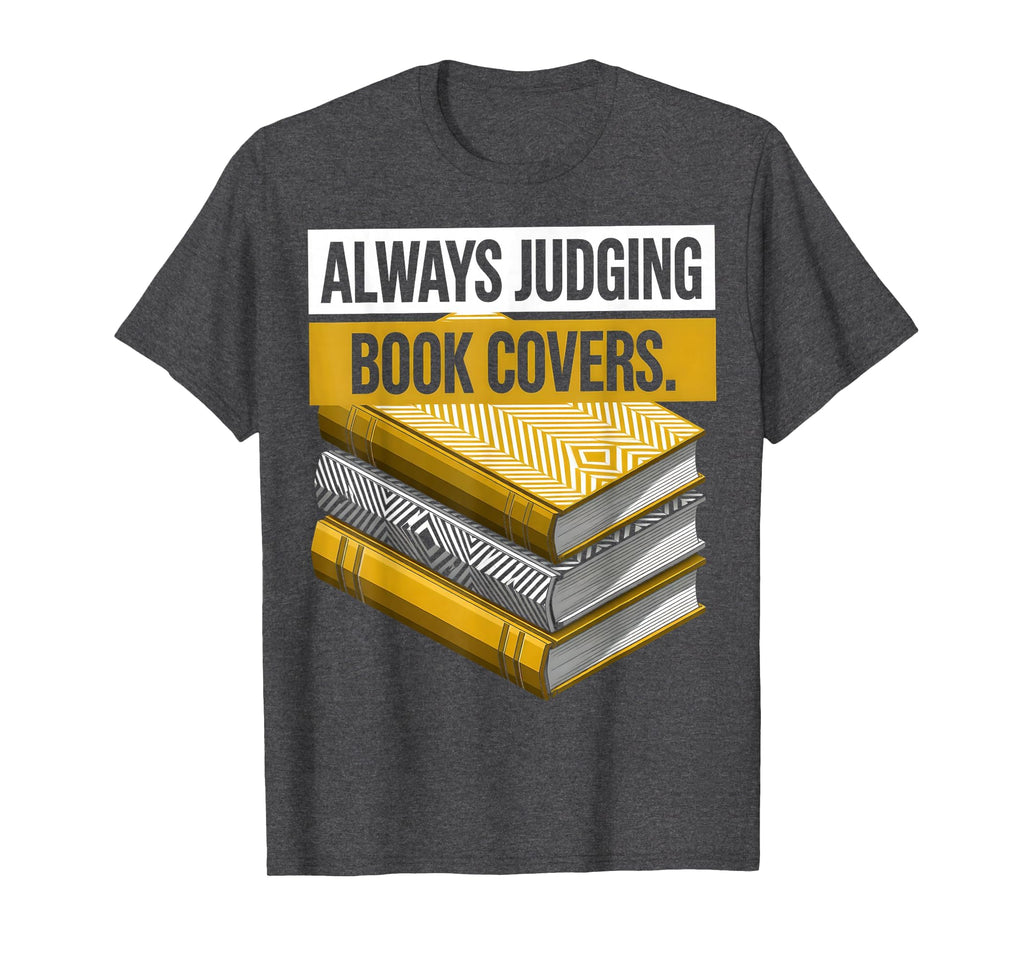 Always Judging Book Covers Book Lover T-Shirt - Trendy Graphic Men Women - T-Shirt, Sweatshirt, Hoodie
