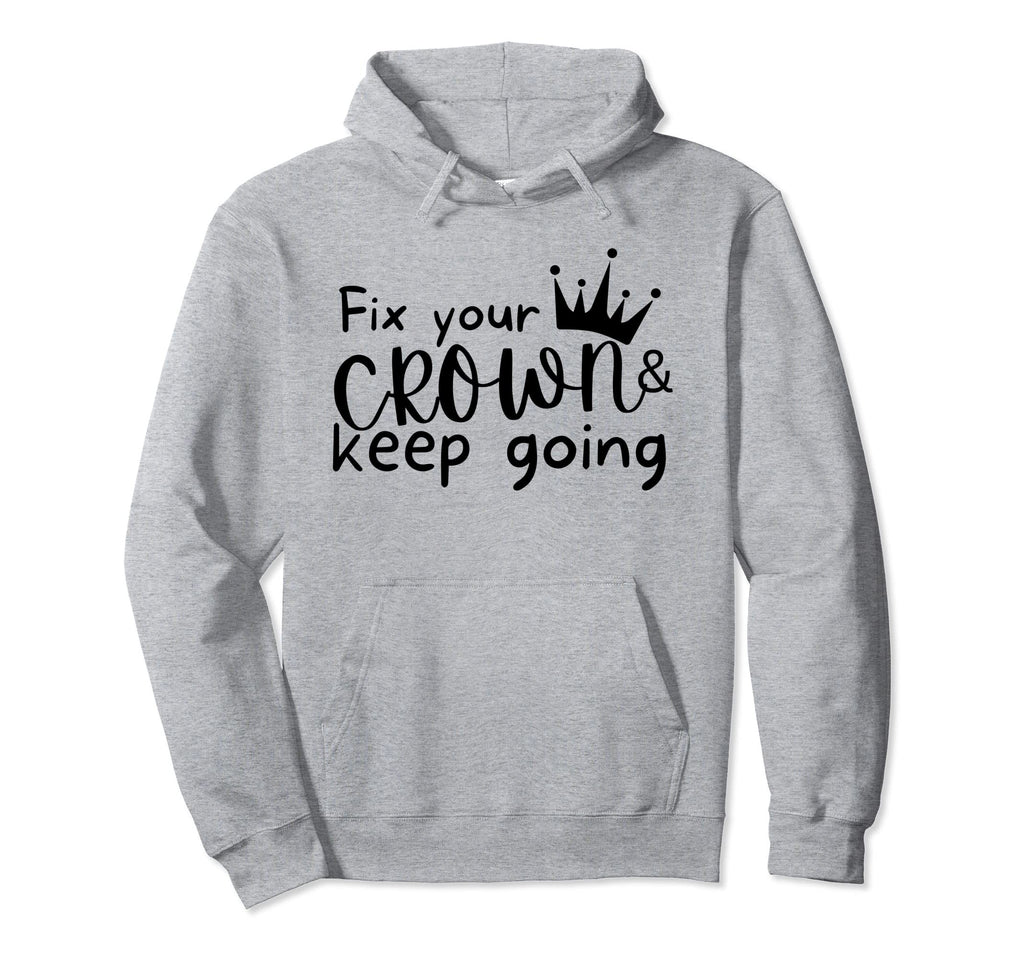 Fix Your Crown And Keep Going Hoodie - Casual Everyday Wear Men Women - T-Shirt, Sweatshirt, Hoodie