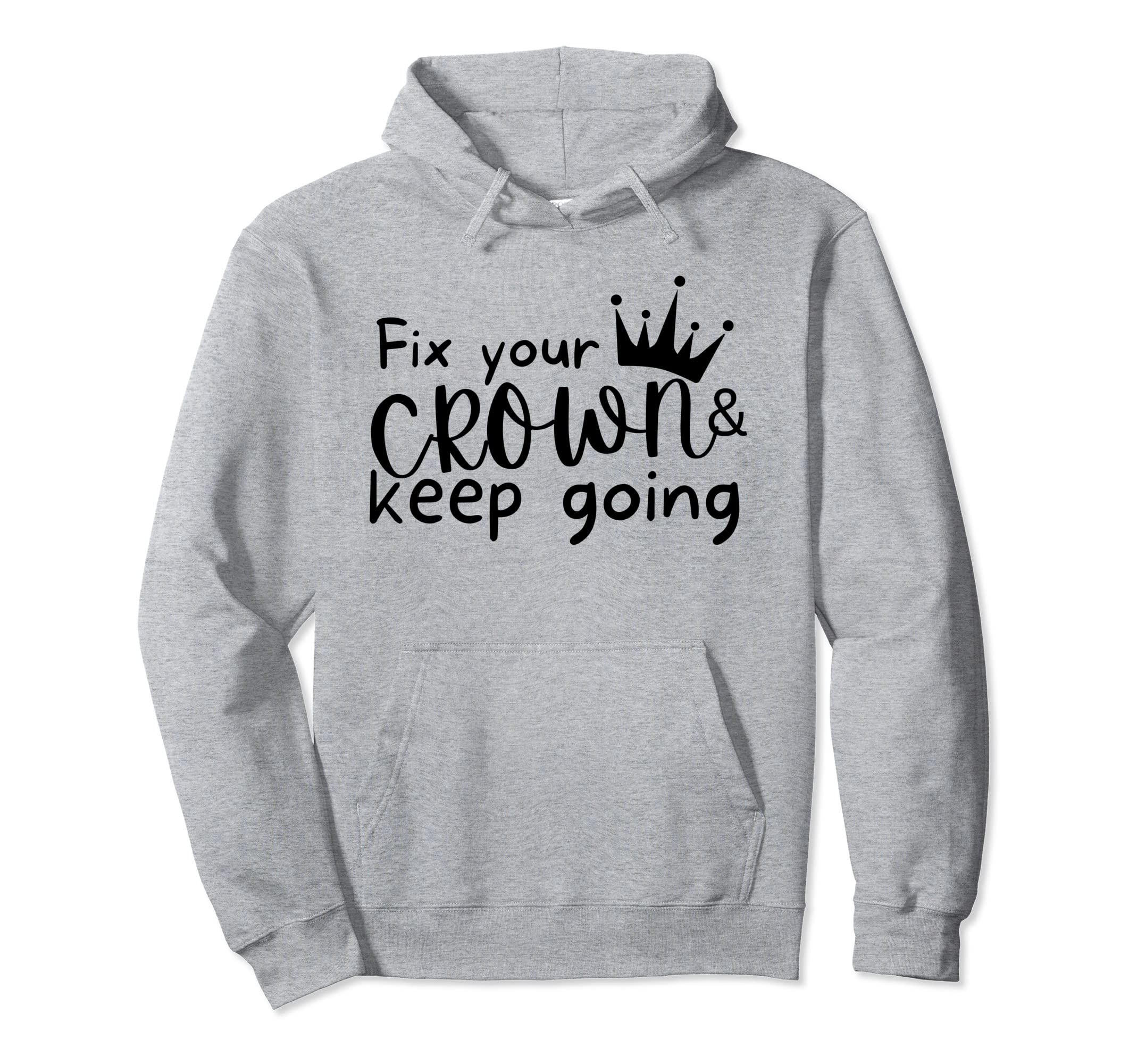 Fix Your Crown And Keep Going Hoodie - Casual Everyday Wear Men Women - T-Shirt, Sweatshirt, Hoodie