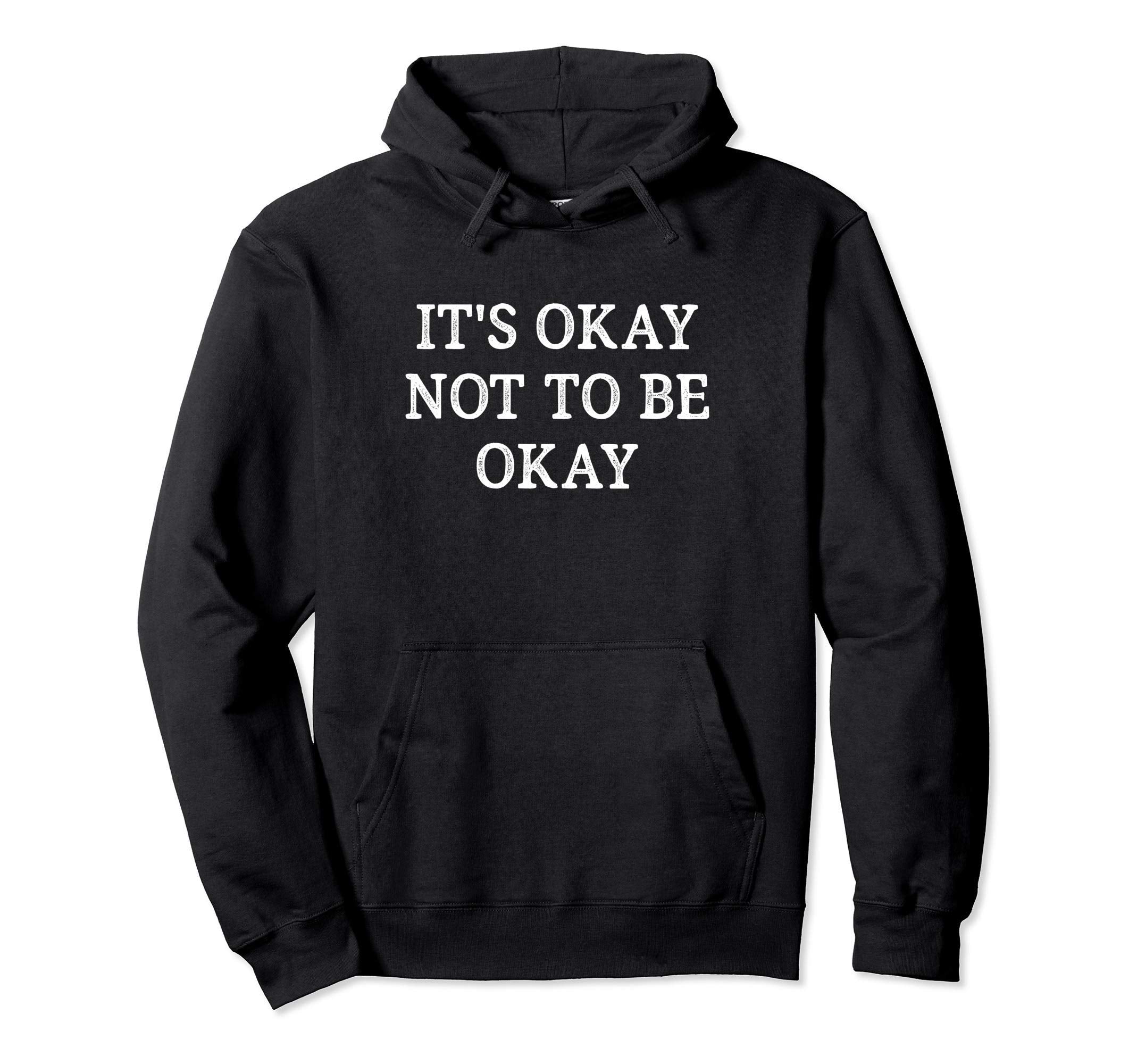 Its Okay Not To Be Okay Hoodie - Casual Everyday Wear Unisex - T-Shirt, Sweatshirt, Hoodie