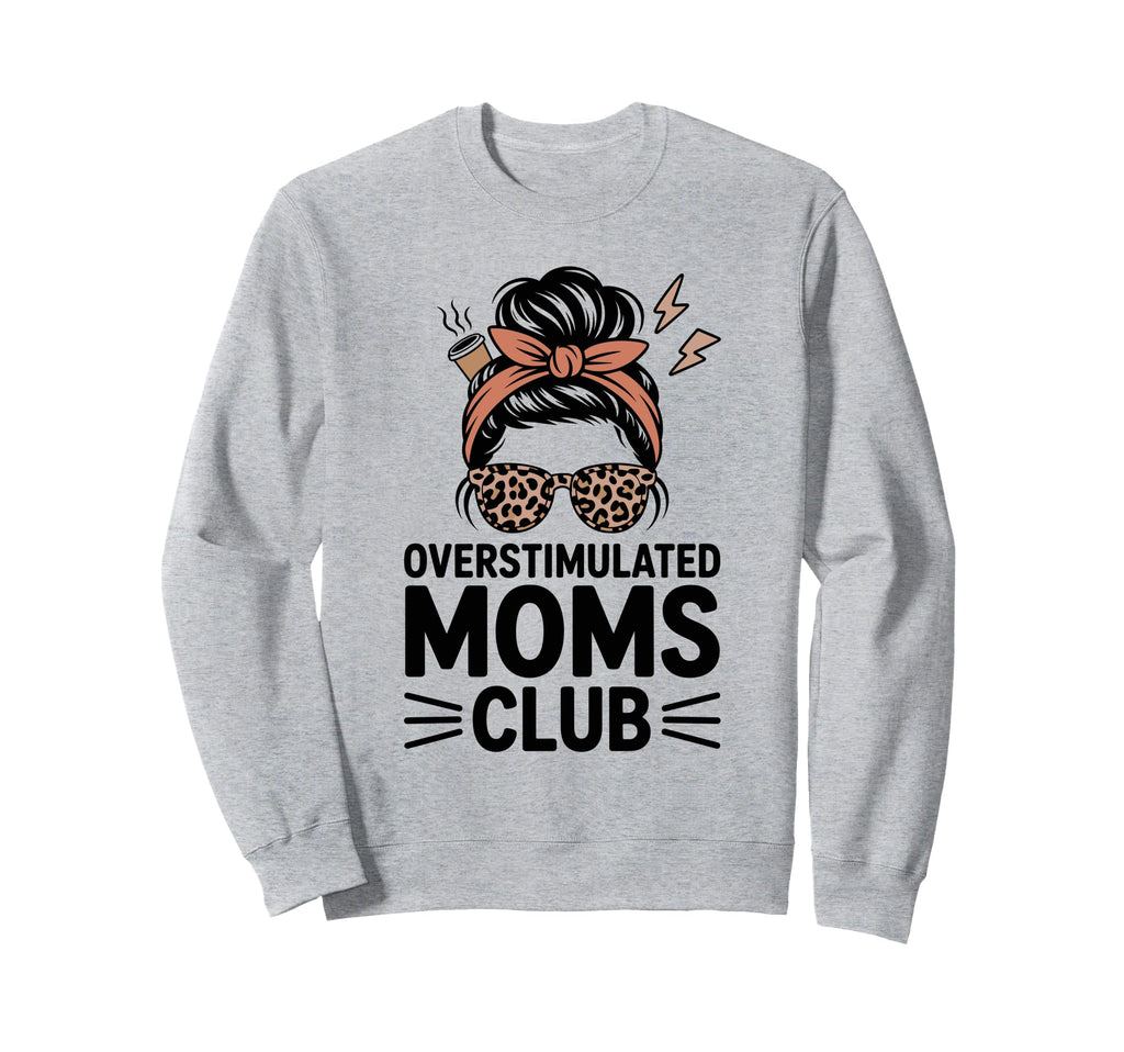 Overstimulated Moms Club Mothers Day Sweatshirt - Trendy Graphic Men Women - T-Shirt, Sweatshirt, Hoodie