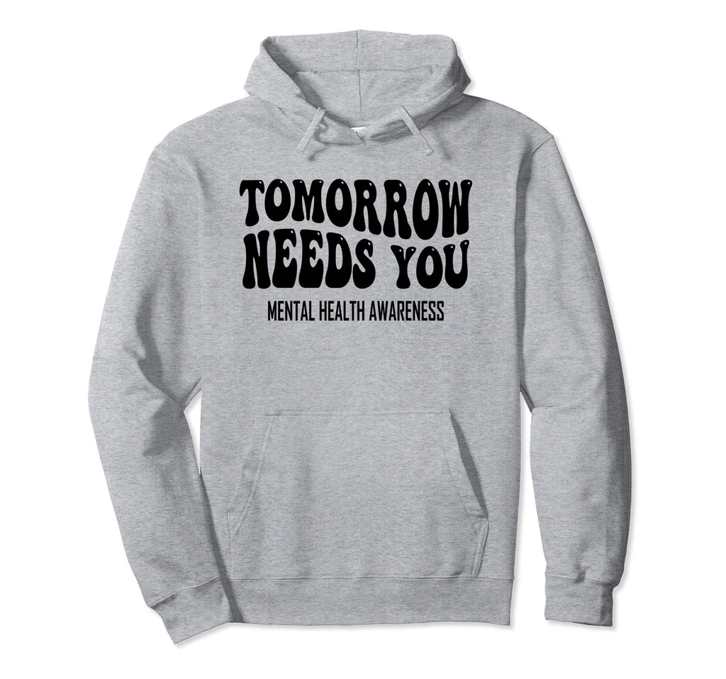 Tomorrow Needs You Mental Health Hoodie - Streetwear Style Men Women - T-Shirt, Sweatshirt, Hoodie