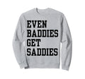 Even Baddies Get Saddies Funny Self Sweatshirt - Unique Graphic Unisex - T-Shirt, Sweatshirt, Hoodie