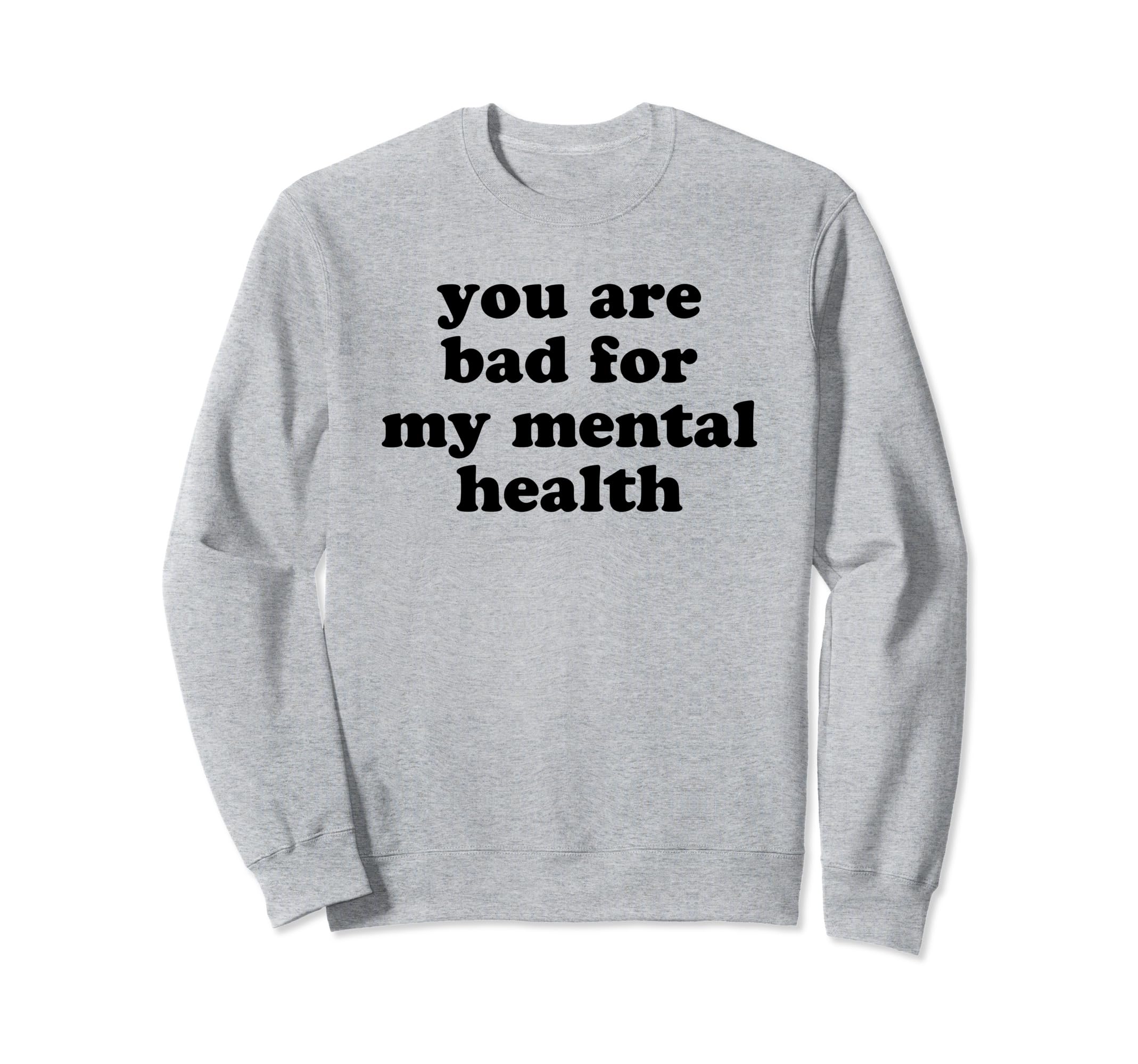 You Are Bad My Mental Health Sweatshirt - Custom Art Print Men Women - T-Shirt, Sweatshirt, Hoodie