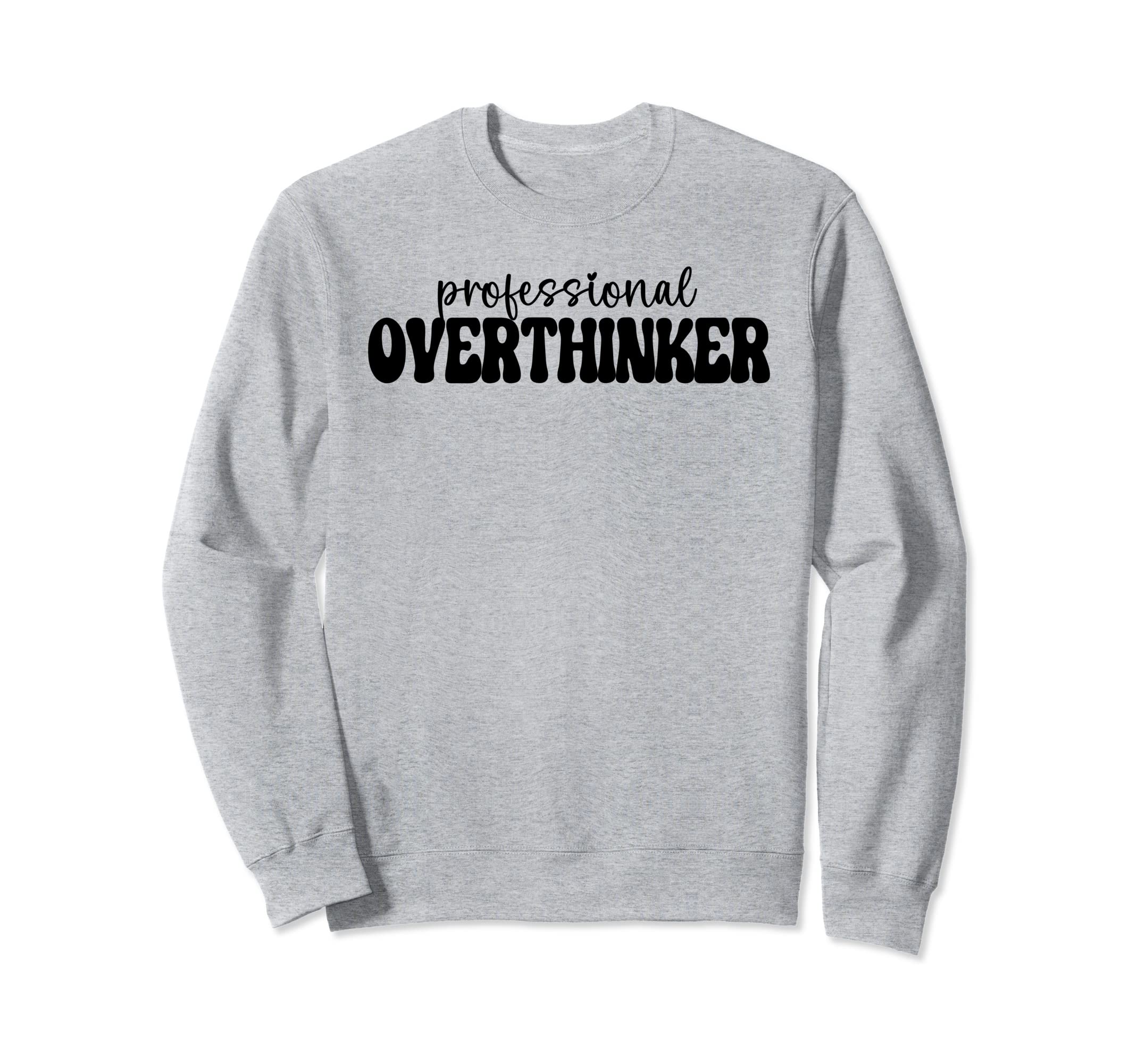 Professional Overthinker Sweatshirt - Custom Art Print Men Women - T-Shirt, Sweatshirt, Hoodie