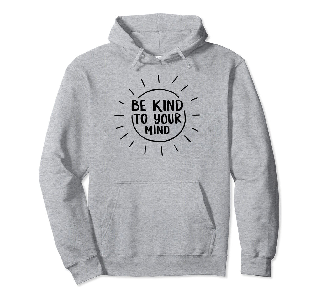 Mental Health Be Kind To Your Mind Hoodie - Novelty Apparel Unisex - T-Shirt, Sweatshirt, Hoodie