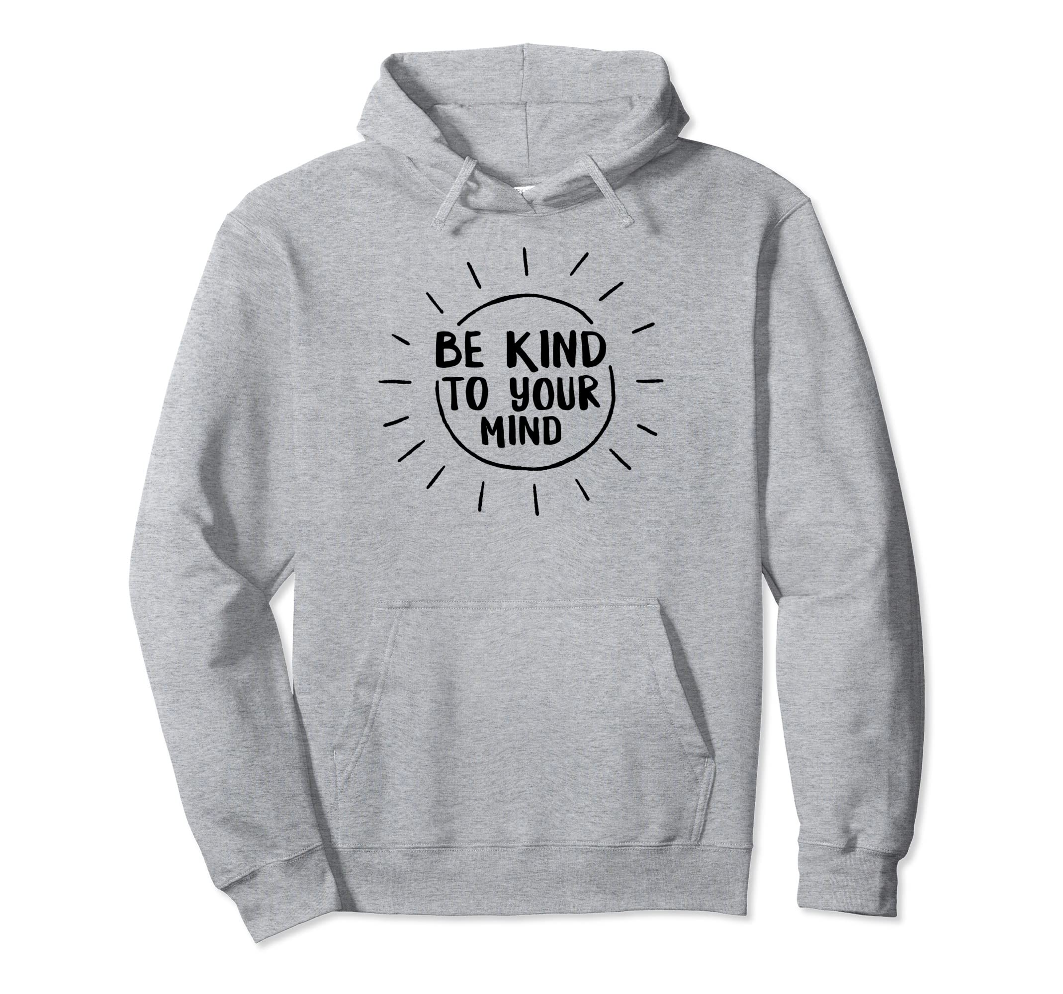 Mental Health Be Kind To Your Mind Hoodie - Novelty Apparel Unisex - T-Shirt, Sweatshirt, Hoodie