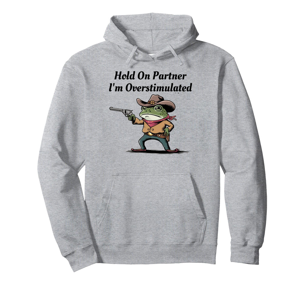 Hold Partner Im Overstimulated Cowboy Frog Hoodie - Novelty Apparel Unisex - T-Shirt, Sweatshirt, Hoodie