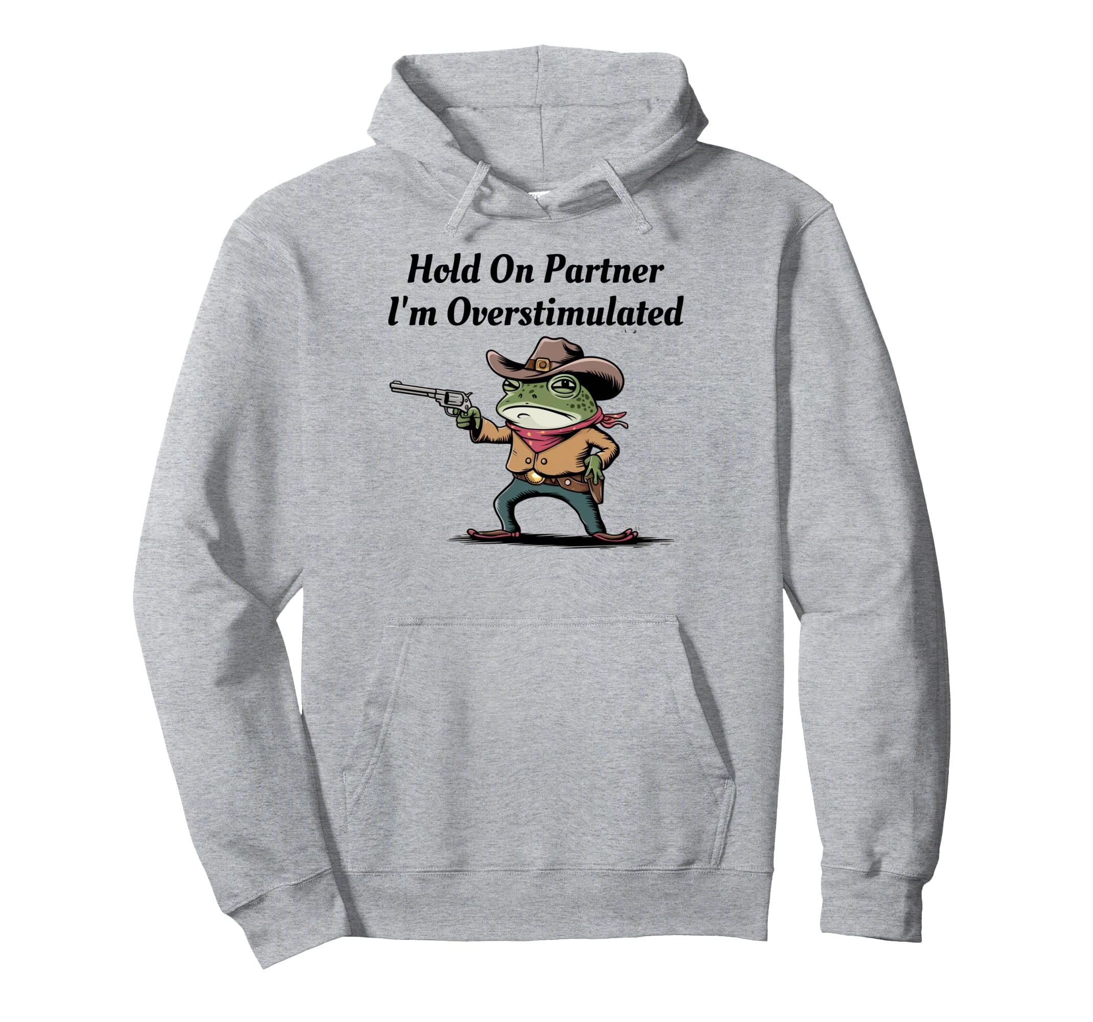 Hold Partner Im Overstimulated Cowboy Frog Hoodie - Novelty Apparel Unisex - T-Shirt, Sweatshirt, Hoodie