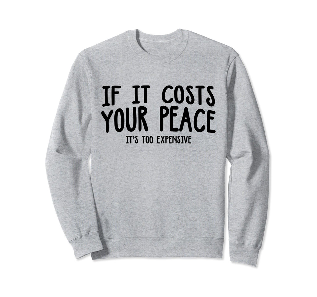 If It Costs Your Peace Its Too Sweatshirt - Unique Graphic for Adults - T-Shirt, Sweatshirt, Hoodie