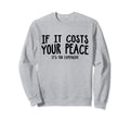 If It Costs Your Peace Its Too Sweatshirt - Unique Graphic for Adults - T-Shirt, Sweatshirt, Hoodie