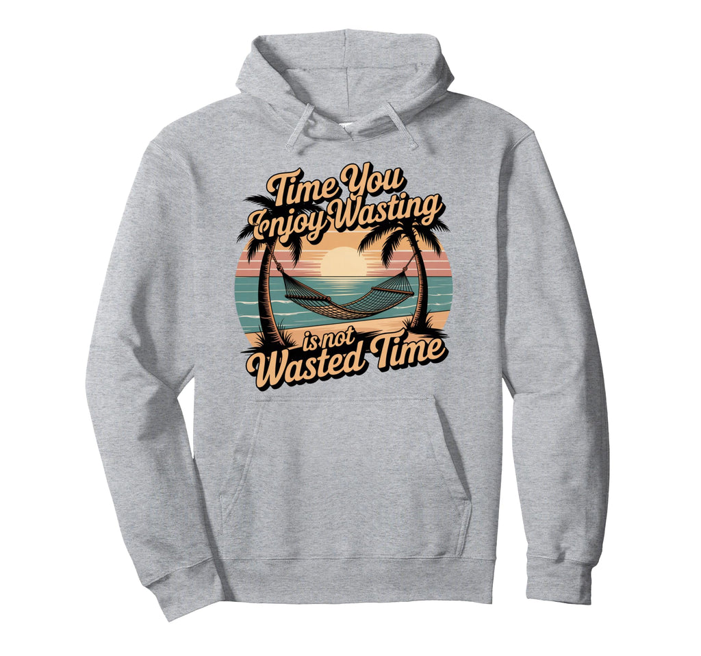 Time You Enjoy Wasting Is Not Wasted Time Hoodie - Streetwear Style Unisex - T-Shirt, Sweatshirt, Hoodie