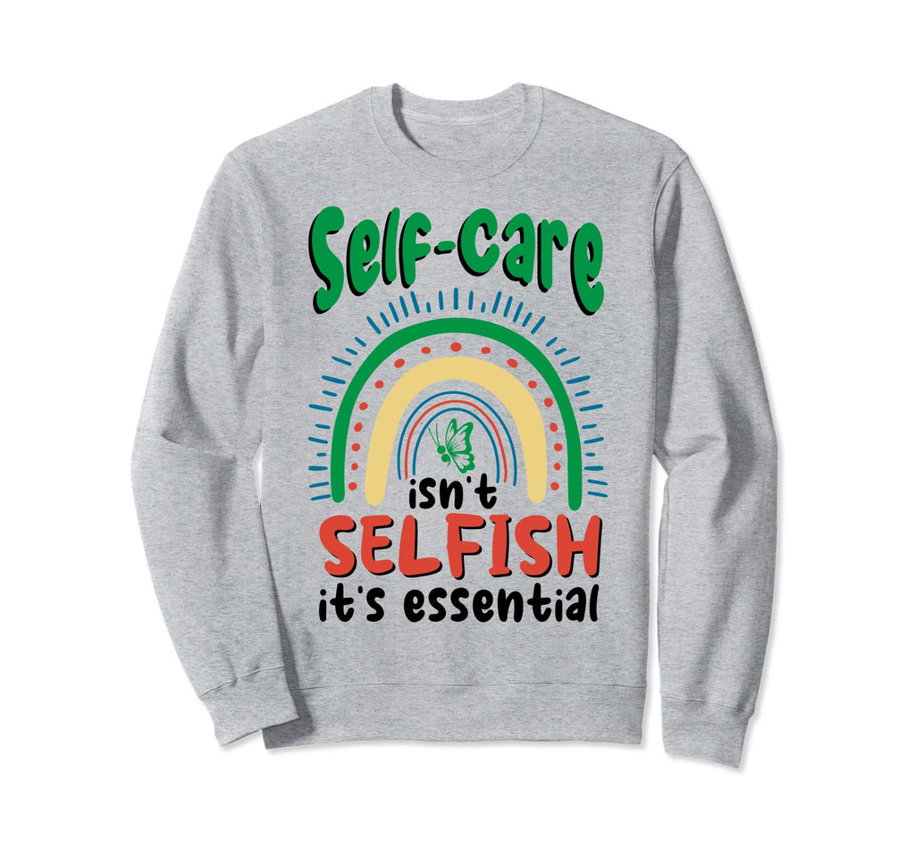 Self Care Isnt Selfish Depression Sweatshirt - Novelty Apparel Unisex - T-Shirt, Sweatshirt, Hoodie