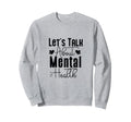 Lets Talk About Mental Health Sweatshirt - Fun Novelty Design for Adults - T-Shirt, Sweatshirt, Hoodie