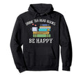 Drink Tea Read Books Be Happy Book Hoodie - Minimalist Print Men Women - T-Shirt, Sweatshirt, Hoodie