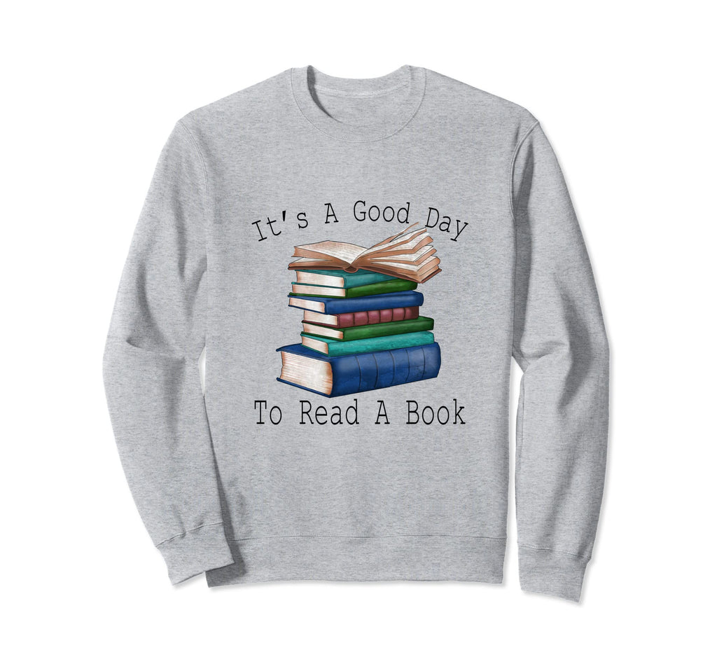 Its Good Day To Read Funny Book Sweatshirt - Casual Everyday Wear Unisex - T-Shirt, Sweatshirt, Hoodie