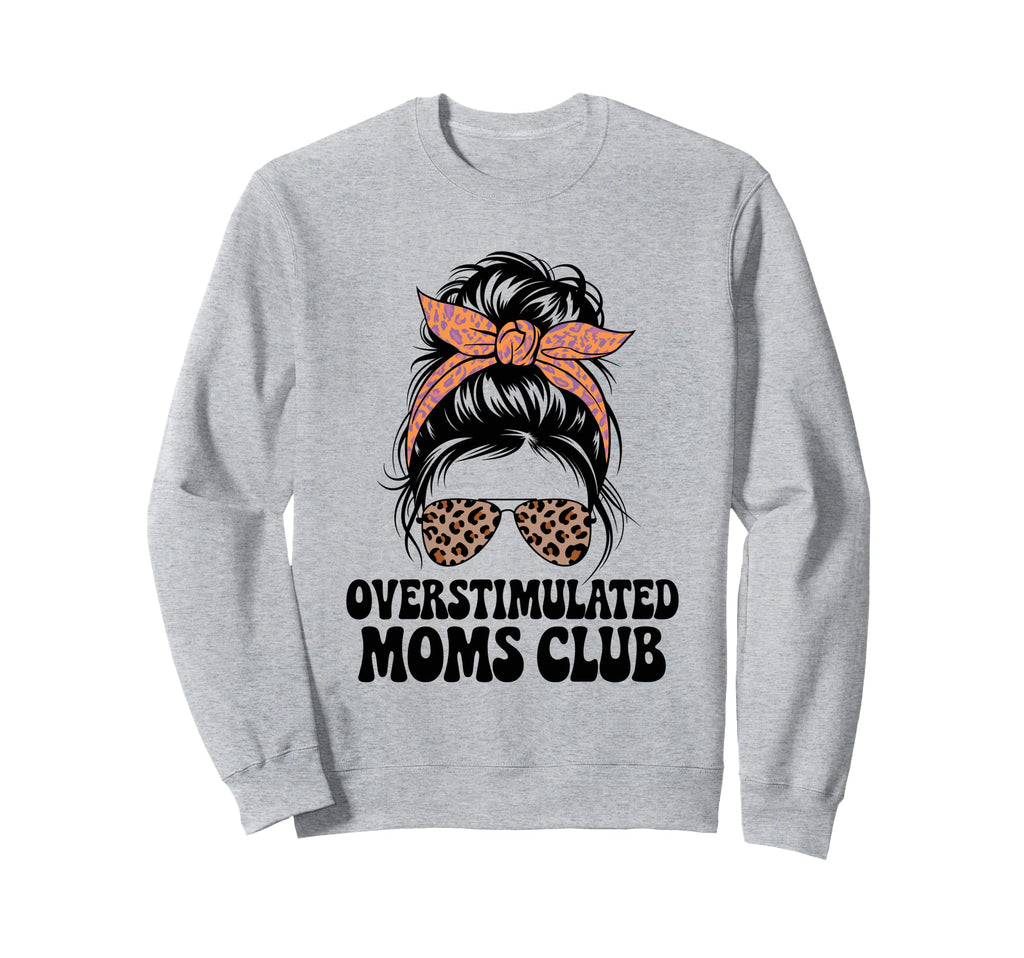 Overstimulated Moms Club Mothers Sweatshirt - Custom Art Print for Adults - T-Shirt, Sweatshirt, Hoodie