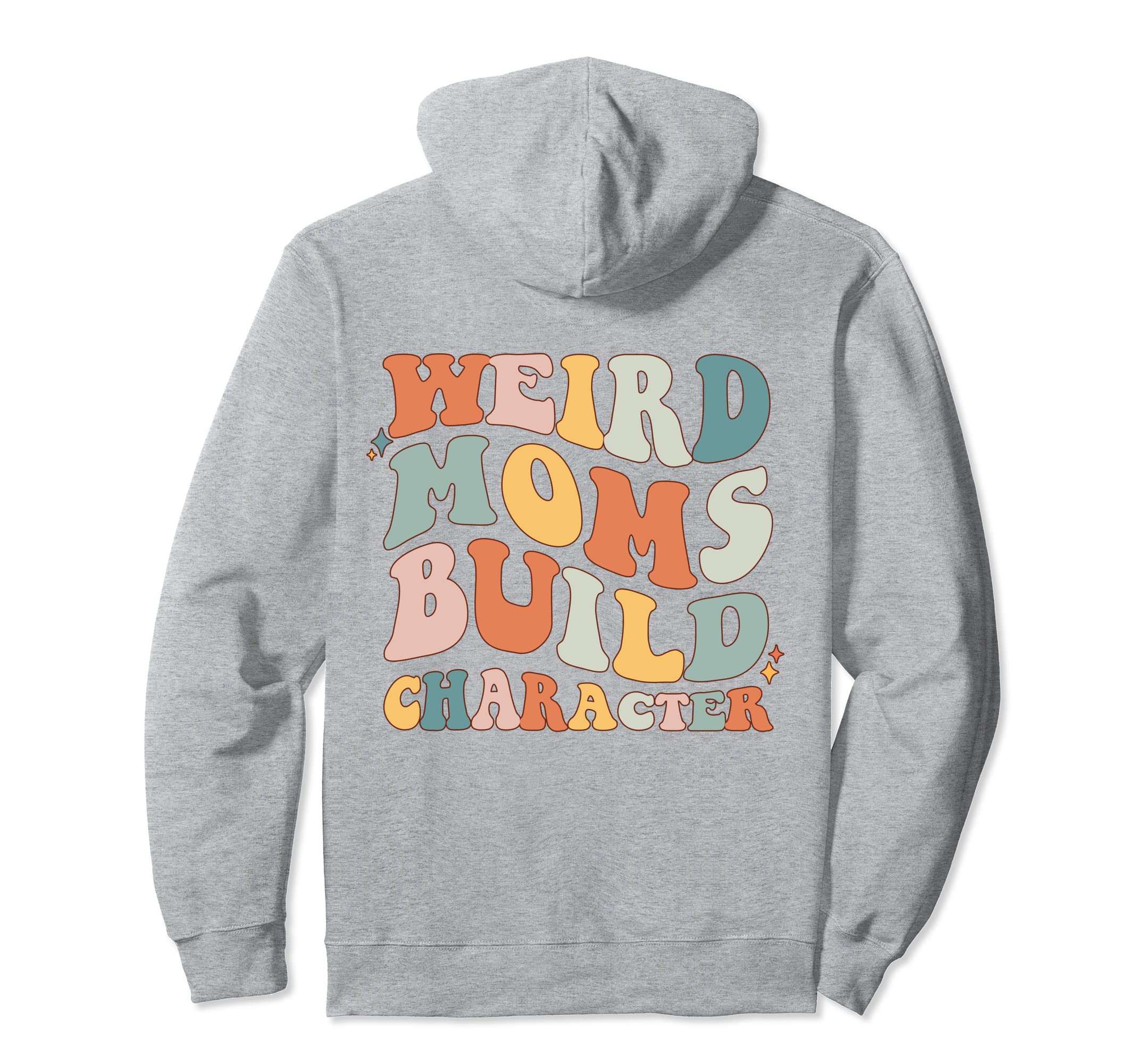 Groovy Weird Moms Build Character Hoodie - Casual Everyday Wear Unisex - T-Shirt, Sweatshirt, Hoodie